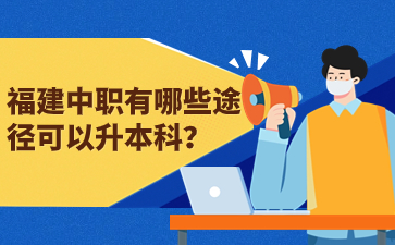 福建中職有哪些途徑可以升本科？