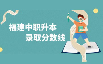 福建中職升本錄取分數(shù)線多少分