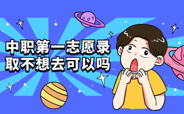 福建中職第一志愿錄取不想去可以嗎?