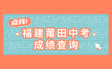 福建莆田中考成績查詢網站：http://jyj.putian.gov.cn