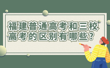 福建普通高考和三校生高考的區別有哪些?