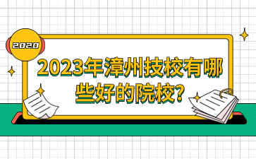 2023年漳州技校有哪些好的院校?