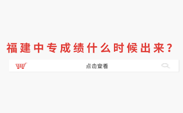 福建中專成績什么時候出來?