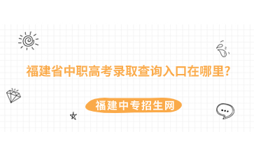 福建省中職高考錄取查詢入口在哪里?