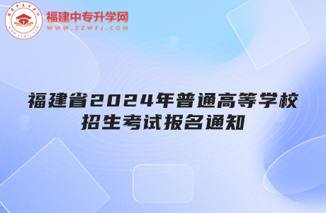 福建省關于做好2024年普通高等學校招生考試報名工作的通知