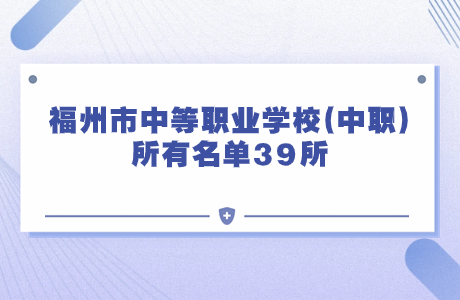 福州市中等職業學校(中職)所有名單39所，你知道幾個?點擊查看!