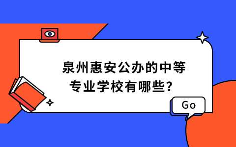 泉州惠安公辦的中等專業(yè)學(xué)校有哪些？