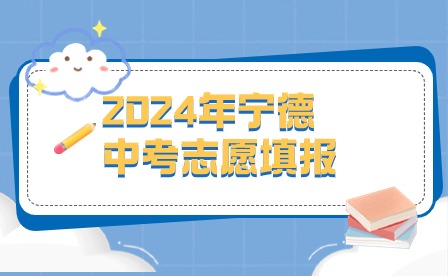 2024年寧德中考志愿填報時間為6月22日-24日