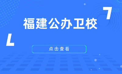 2024年福建公辦衛(wèi)校有哪些？