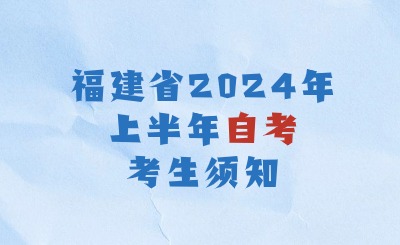 中職學歷提升丨福建省2024年上半年高等教育自學考試考生須知