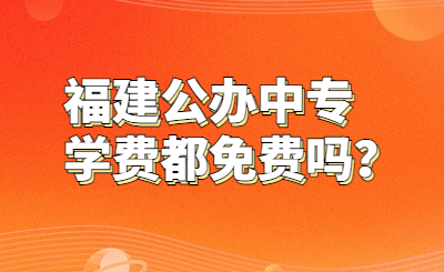 福建公辦中專學費都免費嗎？