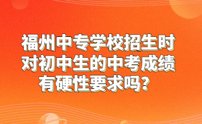福州中專學校招生時對初中生的中考成績有硬性要求嗎？