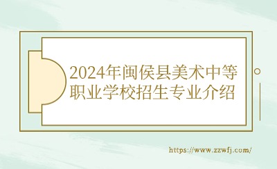 2024年閩侯縣美術(shù)中等職業(yè)學(xué)校招生專業(yè)介紹