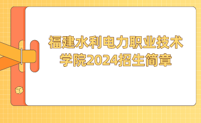福建水利電力職業技術學院2024招生簡章