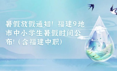 2024年暑假放假通知！福建9地市中小學生暑假時間公布!(含福建中職)