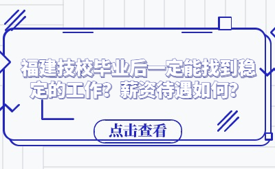福建技校畢業(yè)后一定能找到穩(wěn)定的工作？薪資待遇如何？