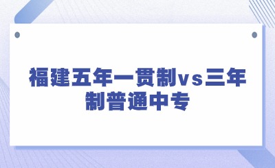 2024年福建五年一貫制vs三年制普通中專哪個(gè)好?