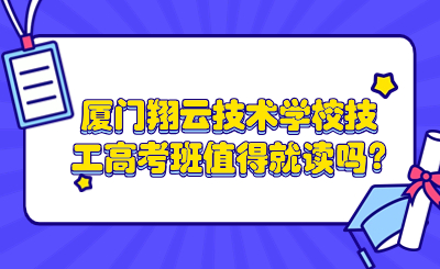 廈門翔云技術(shù)學(xué)校技工高考班值得就讀嗎?