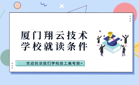 廈門翔云技術(shù)學(xué)校就讀條件有哪些?