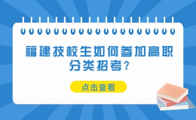 福建技校生如何參加高職分類招考?