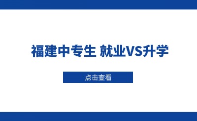 福建就讀中專學校后續選擇就業還是升學比較好?
