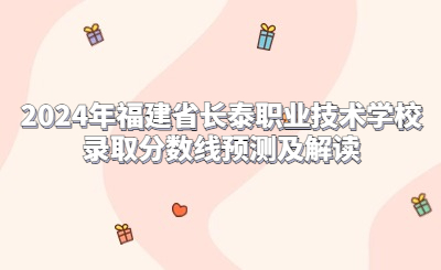 2024年福建省長泰職業技術學校錄取分數線預測及解讀