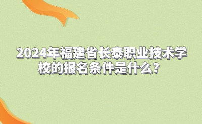 2024年福建省長泰職業技術學校的報名條件是什么？
