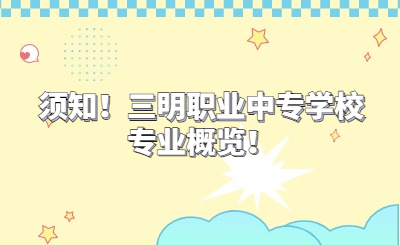 須知！三明職業中專學校專業概覽！