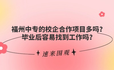 福州中專的校企合作項(xiàng)目多嗎？畢業(yè)后容易找到工作嗎？