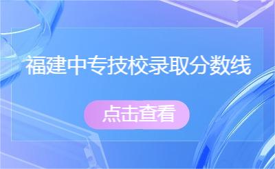 福建中專技校錄取分?jǐn)?shù)線