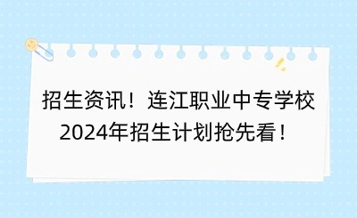 招生資訊！連江職業中專學校2024年招生計劃搶先看！