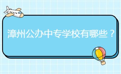 漳州公辦中專學(xué)校有哪些？