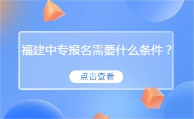 福建中專報名需要什么條件？