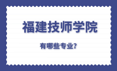 福建技師學校有哪些專業？