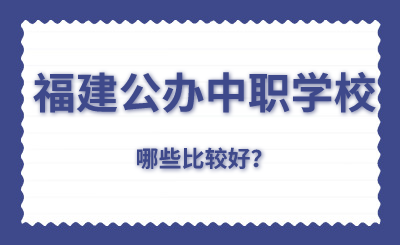 福建公辦中職學校哪些比較好？
