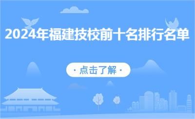2024年福建技校前十名排行名單