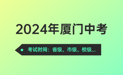 2024年廈門中考時(shí)間（考試時(shí)間）