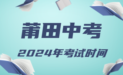 2024年福建莆田中考時間（省級統考，6月19日至21日）