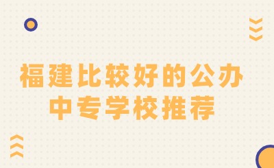 福建比較好的公辦中專學校推薦