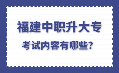 福建中職升大?？荚噧热萦心男?？