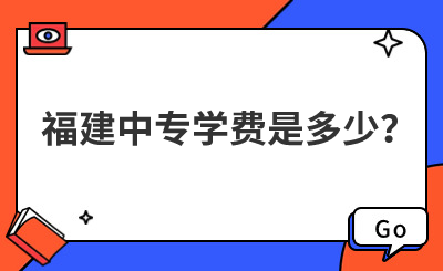福建中專學(xué)費(fèi)是多少？