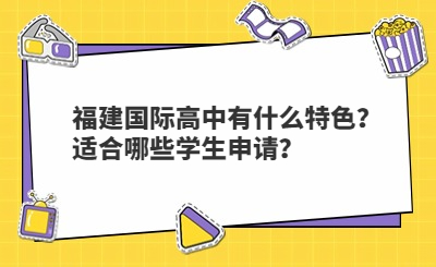 福建國際高中有什么特色？適合哪些學生申請？