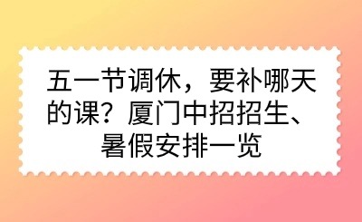 五一節(jié)調(diào)休，要補(bǔ)哪天的課？廈門中招招生、暑假安排一覽