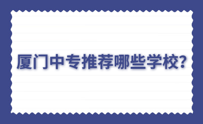 廈門中專推薦哪些學校？