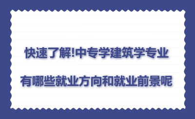 快速了解!中專(zhuān)學(xué)建筑學(xué)專(zhuān)業(yè)有哪些就業(yè)方向和就業(yè)前景呢