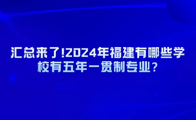 匯總來(lái)了!2024年福建有哪些學(xué)校有五年一貫制專業(yè)?