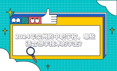2024年泉州的中職學校，哪些適合想學技術的學生？