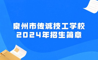泉州市傳誠(chéng)技工學(xué)校2024年招生簡(jiǎn)章已公布