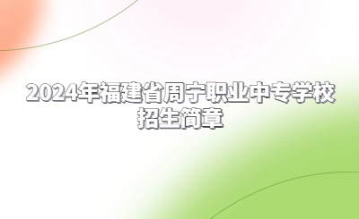 2024年福建省周寧職業(yè)中專(zhuān)學(xué)校招生簡(jiǎn)章