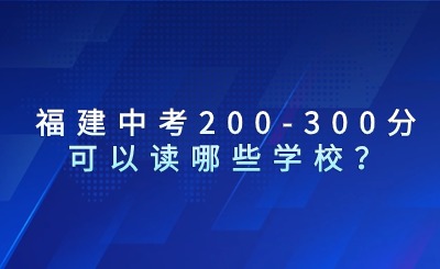 福建中考200-300分可以讀哪些學校？